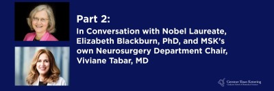 In Conversation with Nobel Laureate, Elizabeth Blackburn, PhD, and MSK’s own Neurosurgery Department Chair, Viviane Tabar, MD