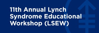11th Annual Lynch Syndrome Educational Workshop (LSEW)